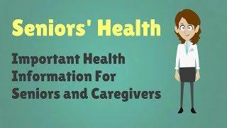 Seniors' Health - Important Health Information For Seniors and Caregivers