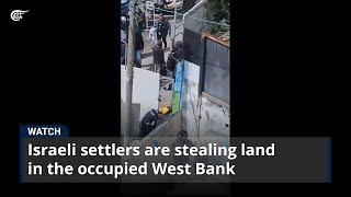 Israeli settlers are stealing land in the occupied West Bank