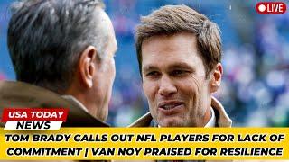 Tom Brady Calls Out NFL Players for Lack of Commitment | Van Noy Praised for Resilience