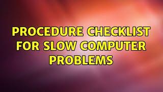 Procedure checklist for slow computer problems (2 Solutions!!)