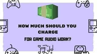 How Much Should You Charge? | Game Audio FAQs