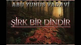 Şirk Bir Dindir-Abu Yunus Vadavi