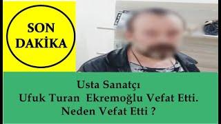 Usta Sanatçı Ufuk Turan  Ekremoğlu Vefat Etti. Neden Vefat Etti ?