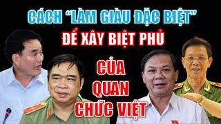 Những cách “LÀM GIÀU ĐẶC BIỆT” để xây biệt phủ, mua đồ xa xỉ của Quan Chức Việt