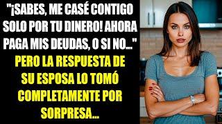 "¡Sabes, me casé contigo solo por tu dinero! Ahora paga mis deudas, o si no..." Pero la respuesta...