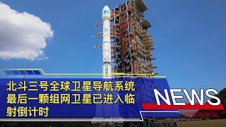 北斗三号全球卫星导航系统最后一颗组网卫星已进入临射倒计时