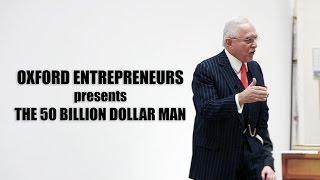 OXFORD ENTREPRENEURS PRESENTS THE 50 BILLION DOLLAR MAN