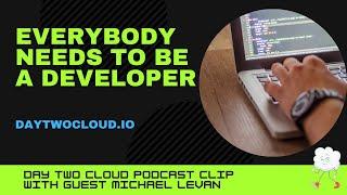 Everybody Needs To Be A Developer (Michael Levan)