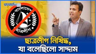 ছাত্রলীগ আছে থাকবে, সব কিছুর জবাব দেওয়া হবেঃ সাদ্দাম। Chhatra League Banned।ছাত্রলীগ নিষিদ্ধ।সাদ্দাম