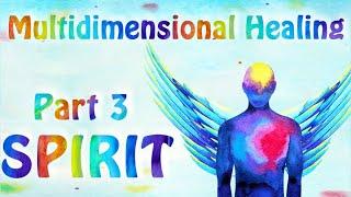 Multidimensional Healing - Part 3: HEALING THE SPIRIT