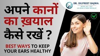 अपने कानों का ख़याल कैसे रखें ? Best ways to keep your ears healthy - Dr. Dilpreet Bajwa