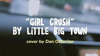 Girl Crush by Little Big Town (Covered by Dan Octavian)