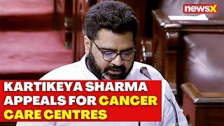 Parliament Monsoon Session | Kartikeya Sharma Appeals for Special Cancer Care Centres | NewsX