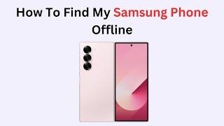 How To Find My Samsung Phone Offline