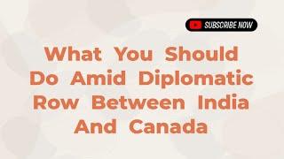 What You Should Do Amid Diplomatic Row Between India And Canada