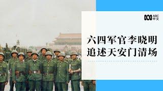 六四军官李晓明追述天安门清场丨ABC中文