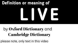 Definition or Meaning of Live by Oxford Dictionary and Cambridge Dictionary