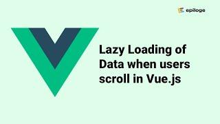 Vue.js: Lazy loading of data from API when a user scrolls