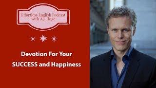 Devotion For Your SUCCESS and Happiness || Effortless English Podcast with A.J. Hoge