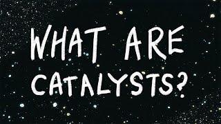 What are Catalysts?