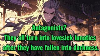 Antagonists? They all turn into lovesick lunatics after they have fallen into darkness.