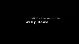 Willy Howe - Walk On The Wold Side