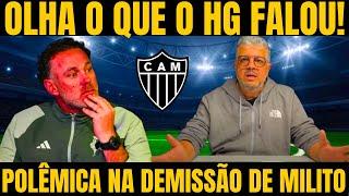 BOMBA! HG REAGE A DEMISSÃO DO MILITO E DETONA A DIRETORIA DO GALO / NOTICIAS DO ATLETICO MG HOJE!