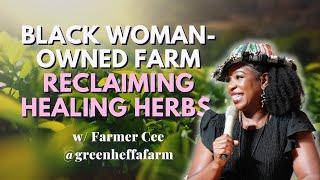 Black Woman-Owned Farm RECLAIMING Healing Herbs w/ @FarmerCee