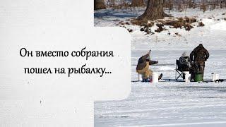 Он вместо собрания пошел на рыбалку... История из жизни.