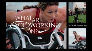 Tatyana McFadden | What Are You Working On? (E8) | Nike