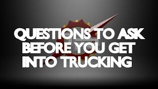 QUESTIONS TO ASK BEFORE YOU GET INTO TRUCKING-Part 1