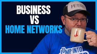 Business vs Home Networks