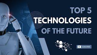 Top 5 Technologies of the Future in 2022 | Top 5 Future Technology 2022 | New Technologies 2022