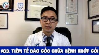 #83. Tiêm tế bào gốc chữa bệnh khớp gối - nên hay không?