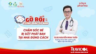 [Tập 8 - "Gỡ Rối" Cùng Bác Sĩ Nhi] Chăm Sóc Bé Bị Sốt Phát Ban Đúng Cách Tại Nhà