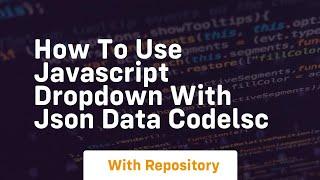 How to use javascript dropdown with json data codelsc