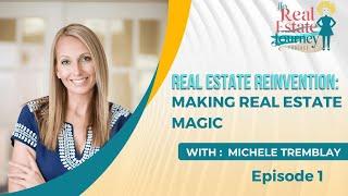 Real Estate Reinvention: Making Real Estate Magic with Michele Tremblay - EP 1