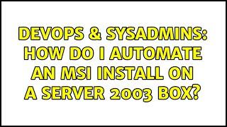 DevOps & SysAdmins: How do I automate an MSI install on a Server 2003 box?