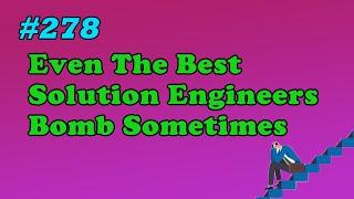 #278 Even The Best Solution Engineers Bomb Sometimes