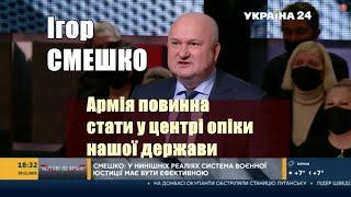 Ігор Смешко: Армія повинна стати у центрі опіки нашої держави