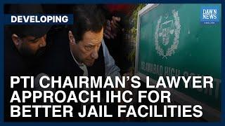 PTI Chairman’s Lawyer Approaches IHC For Better Jail Facilities | Developing | Dawn News English