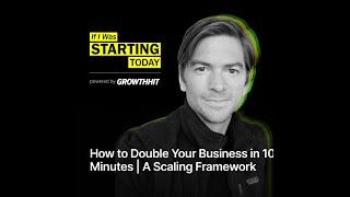 How to Double Your Business in 10 Minutes | A Scaling Framework