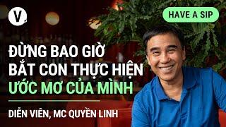 Đừng bao giờ bắt con thực hiện ước mơ của mình - Quyền Linh | #HaveASip 177