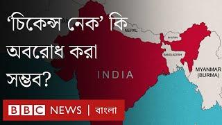 'চিকেন্স নেক' ভারত-বাংলাদেশের নিরাপত্তার জন্য স্পর্শকাতর যে কারণে। BBC Bangla