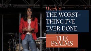 The Worst Thing I've Ever Done | Week 6 | The Psalms