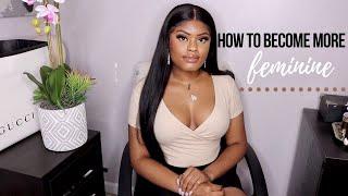 HOW TO BECOME MORE FEMININE| GIRL TALK  