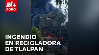 Se reporta fuerte incendio en empresa recicladora en Tlalpan, CDMX - Noticias MX