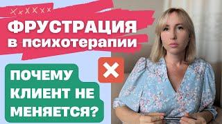 Фрустрация в психотерапии / Почему жизнь клиента не меняется?