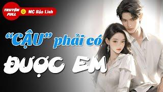 [Trọn Bộ] Cậu Phải Có Được Em | Truyện ngắn đêm khuya audio