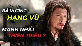 Giải Mã Lý Do Vì Sao Nói Hạng Vũ Mạnh Nhất Trung Quốc